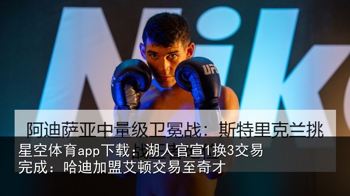 星空体育app下载:湖人官宣1换3交易完成:哈迪加盟艾顿交易至奇才